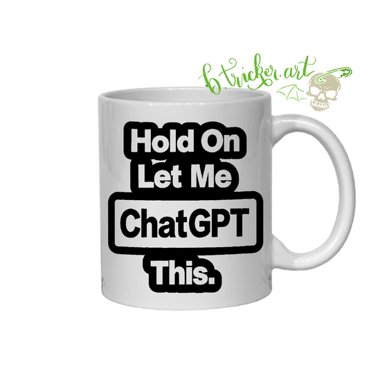 “Hold On Let Me ChatGPT This” Mug | Funny AI Tech Gift