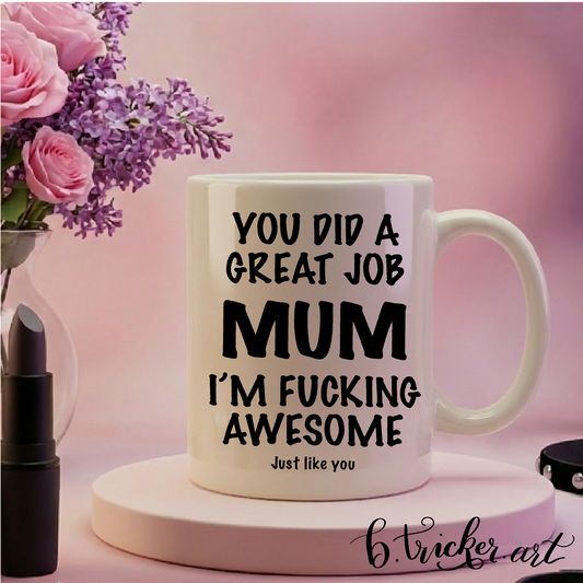 You Did A Great Job Mum – Funny Rude Mother’s Day Gift
